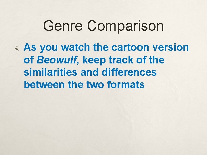 Genre Comparison As you watch the cartoon version of Beowulf, keep track of the