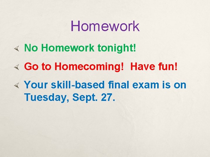 Homework No Homework tonight! Go to Homecoming! Have fun! Your skill-based final exam is