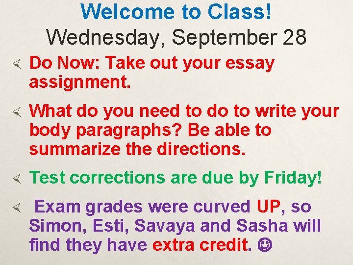 Welcome to Class! Wednesday, September 28 Do Now: Take out your essay assignment. What
