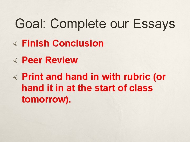 Goal: Complete our Essays Finish Conclusion Peer Review Print and hand in with rubric