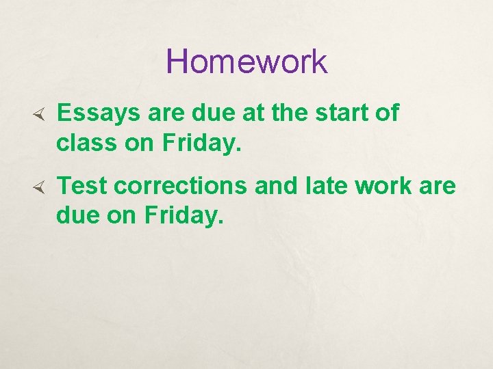 Homework Essays are due at the start of class on Friday. Test corrections and