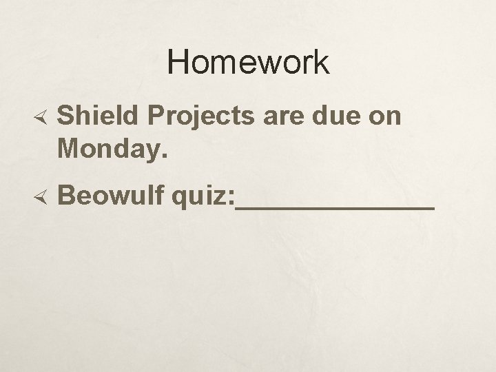 Homework Shield Projects are due on Monday. Beowulf quiz: _______ 