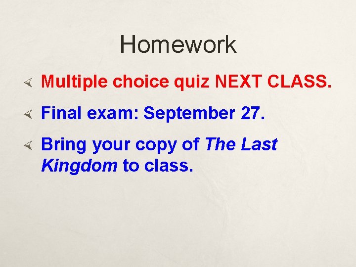 Homework Multiple choice quiz NEXT CLASS. Final exam: September 27. Bring your copy of