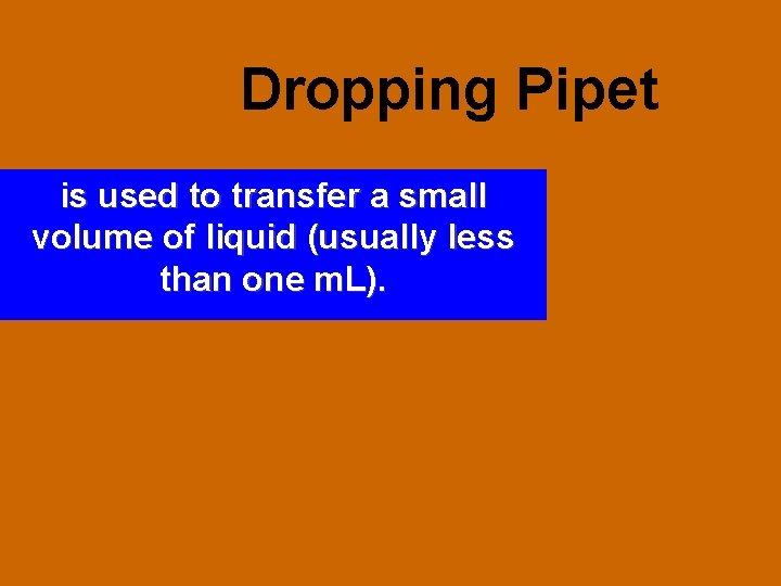 Dropping Pipet is used to transfer a small volume of liquid (usually less than