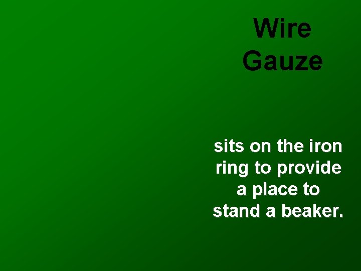 Wire Gauze sits on the iron ring to provide a place to stand a