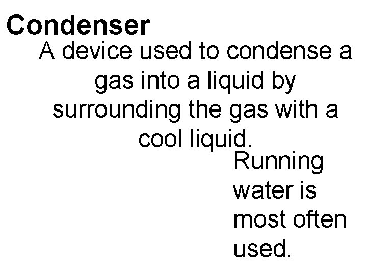 Condenser A device used to condense a gas into a liquid by surrounding the