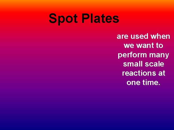 Spot Plates are used when we want to perform many small scale reactions at