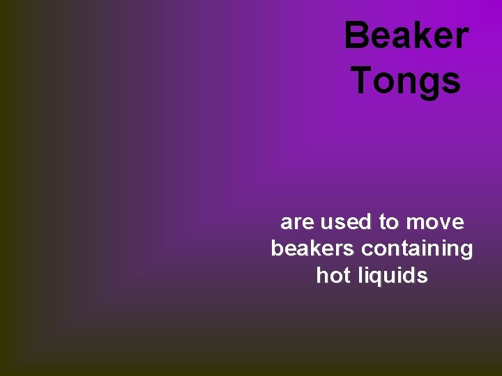 Beaker Tongs are used to move beakers containing hot liquids 