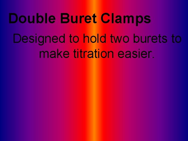 Double Buret Clamps Designed to hold two burets to make titration easier. 