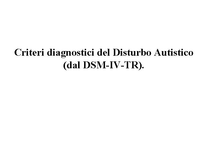 Criteri diagnostici del Disturbo Autistico (dal DSM-IV-TR). 