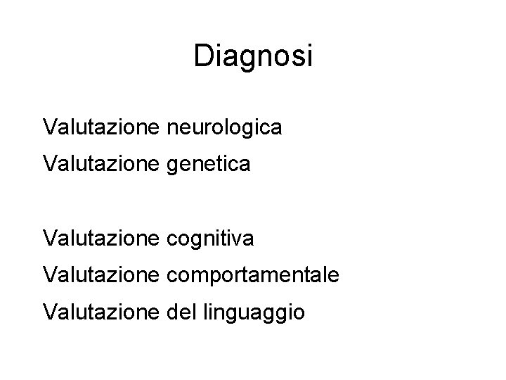 Diagnosi Valutazione neurologica Valutazione genetica Valutazione cognitiva Valutazione comportamentale Valutazione del linguaggio 