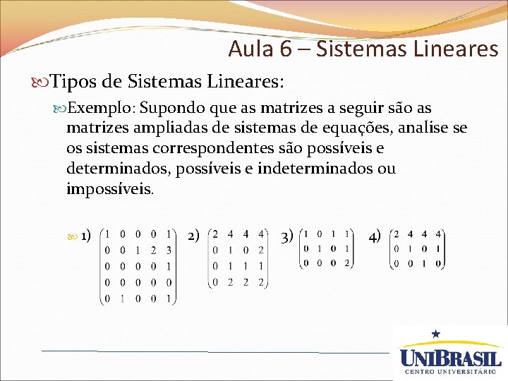 Aula 6 – Sistemas Lineares Tipos de Sistemas Lineares: Exemplo: Supondo que as matrizes