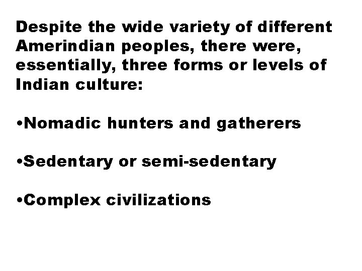 Despite the wide variety of different Amerindian peoples, there were, essentially, three forms or