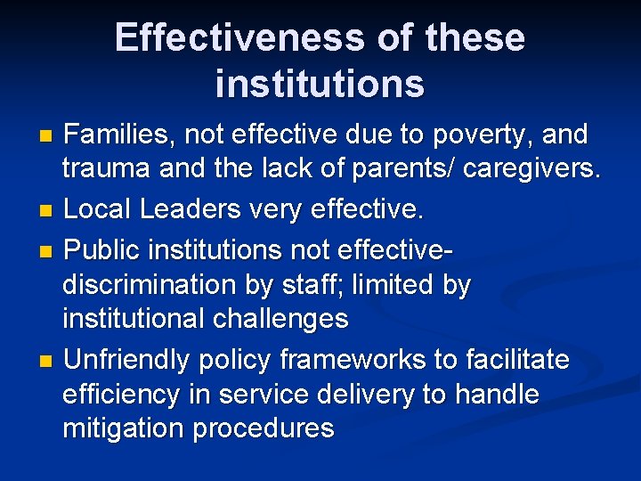 Effectiveness of these institutions Families, not effective due to poverty, and trauma and the