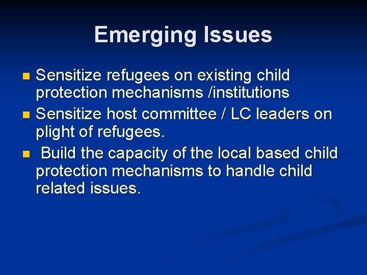 Emerging Issues Sensitize refugees on existing child protection mechanisms /institutions n Sensitize host committee