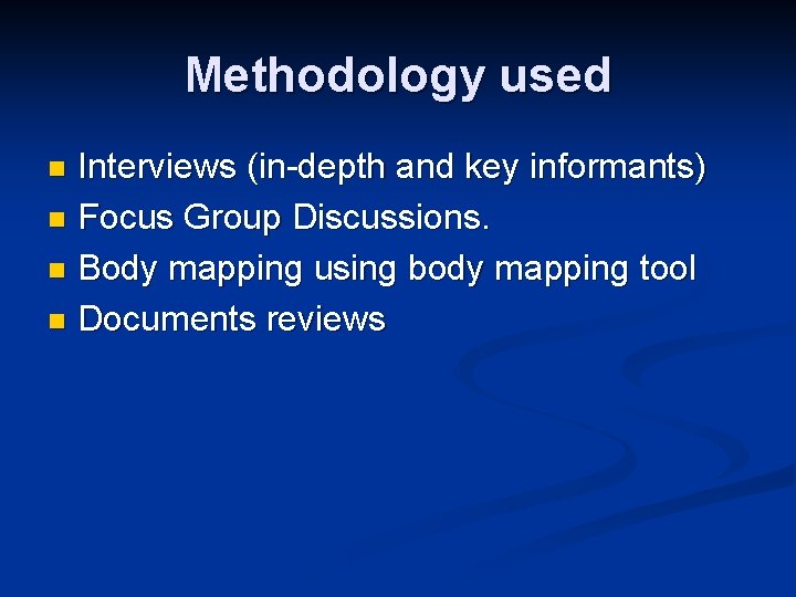 Methodology used Interviews (in-depth and key informants) n Focus Group Discussions. n Body mapping