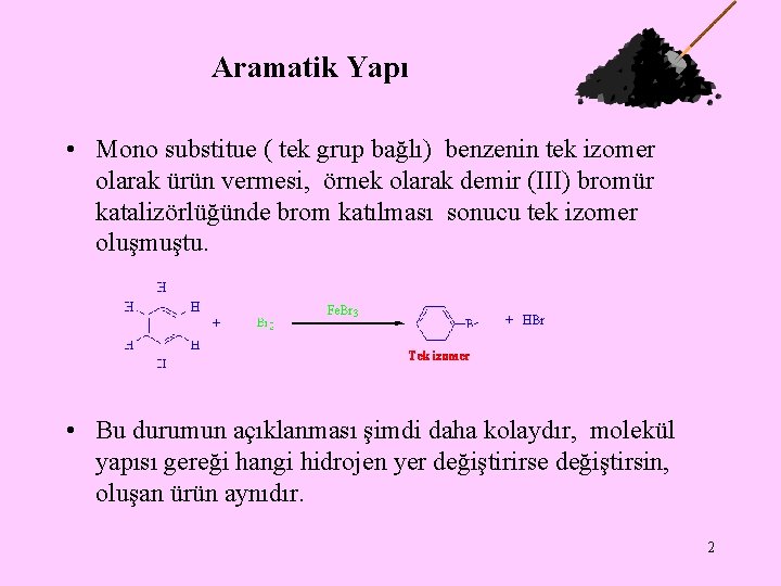 Aramatik Yapı • Mono substitue ( tek grup bağlı) benzenin tek izomer olarak ürün