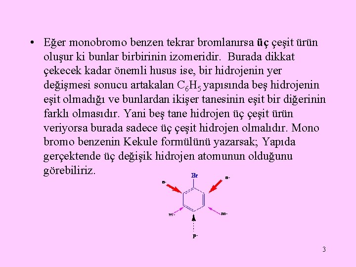  • Eğer monobromo benzen tekrar bromlanırsa üç çeşit ürün oluşur ki bunlar birbirinin