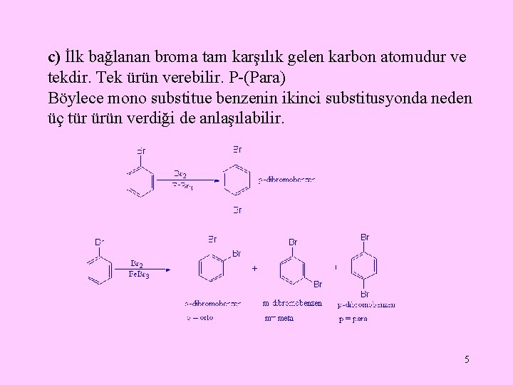 c) İlk bağlanan broma tam karşılık gelen karbon atomudur ve tekdir. Tek ürün verebilir.