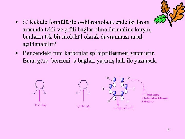  • S/ Kekule formülü ile o-dibromobenzende iki brom arasında tekli ve çiftli bağlar