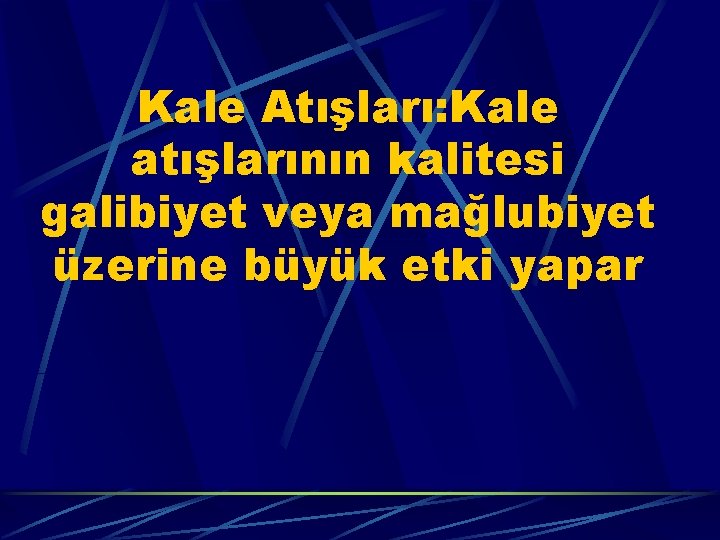 Kale Atışları: Kale atışlarının kalitesi galibiyet veya mağlubiyet üzerine büyük etki yapar 