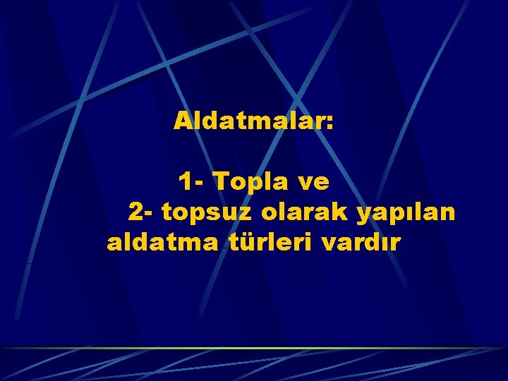Aldatmalar: 1 - Topla ve 2 - topsuz olarak yapılan aldatma türleri vardır 