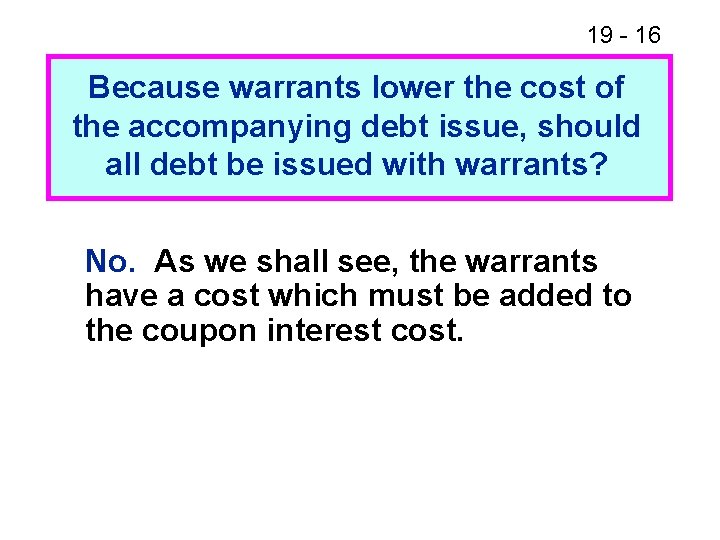 19 - 16 Because warrants lower the cost of the accompanying debt issue, should