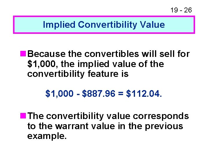 19 - 26 Implied Convertibility Value n Because the convertibles will sell for $1,
