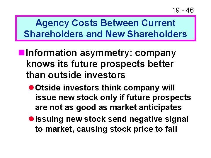 19 - 46 Agency Costs Between Current Shareholders and New Shareholders n Information asymmetry: