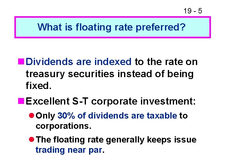 19 - 5 What is floating rate preferred? n Dividends are indexed to the