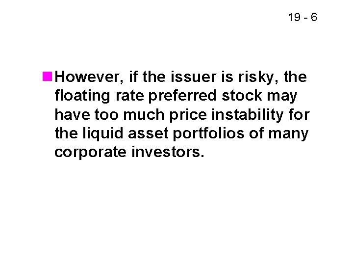 19 - 6 n However, if the issuer is risky, the floating rate preferred