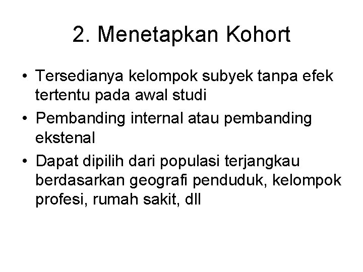 2. Menetapkan Kohort • Tersedianya kelompok subyek tanpa efek tertentu pada awal studi •