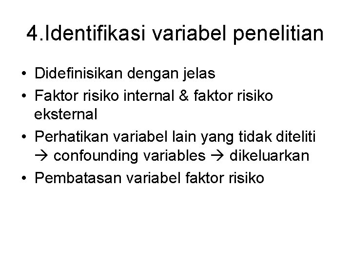 4. Identifikasi variabel penelitian • Didefinisikan dengan jelas • Faktor risiko internal & faktor