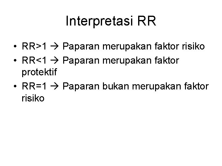 Interpretasi RR • RR>1 Paparan merupakan faktor risiko • RR<1 Paparan merupakan faktor protektif