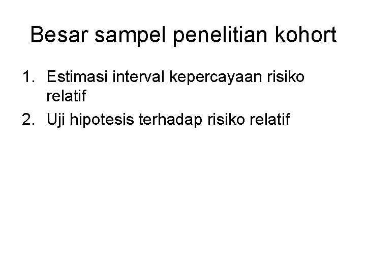 Besar sampel penelitian kohort 1. Estimasi interval kepercayaan risiko relatif 2. Uji hipotesis terhadap