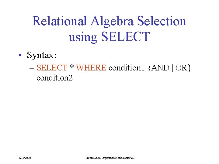Relational Algebra Selection using SELECT • Syntax: – SELECT * WHERE condition 1 {AND Relational Algebra Selection using SELECT • Syntax: – SELECT * WHERE condition 1 {AND