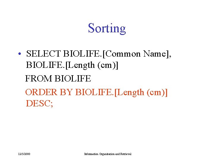 Sorting • SELECT BIOLIFE. [Common Name], BIOLIFE. [Length (cm)] FROM BIOLIFE ORDER BY BIOLIFE.