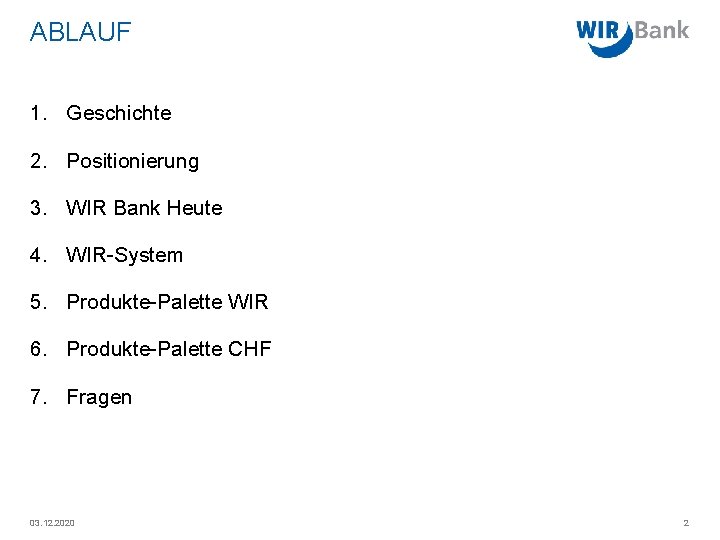 ABLAUF 1. Geschichte 2. Positionierung 3. WIR Bank Heute 4. WIR-System 5. Produkte-Palette WIR