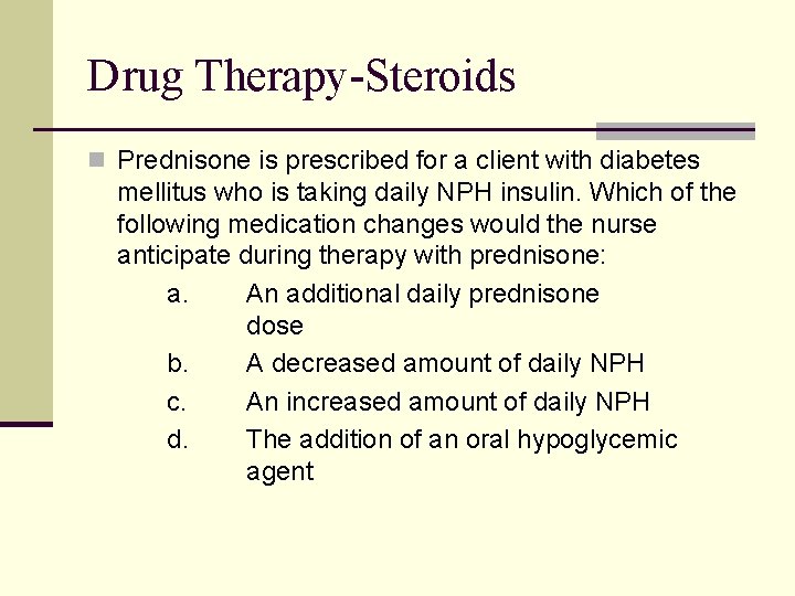 Drug Therapy-Steroids n Prednisone is prescribed for a client with diabetes mellitus who is