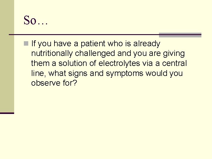 So… n If you have a patient who is already nutritionally challenged and you