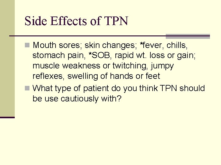 Side Effects of TPN n Mouth sores; skin changes; *fever, chills, stomach pain, *SOB,