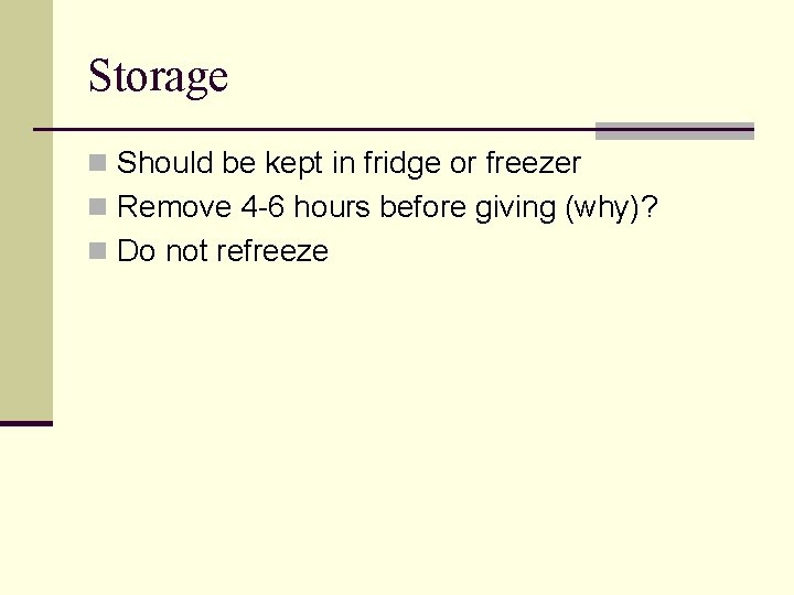 Storage n Should be kept in fridge or freezer n Remove 4 -6 hours