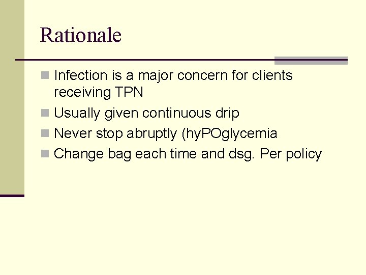 Rationale n Infection is a major concern for clients receiving TPN n Usually given