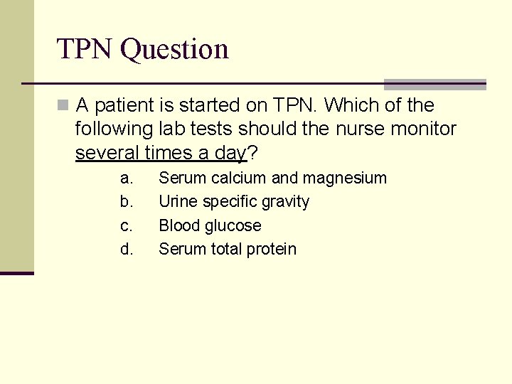 TPN Question n A patient is started on TPN. Which of the following lab