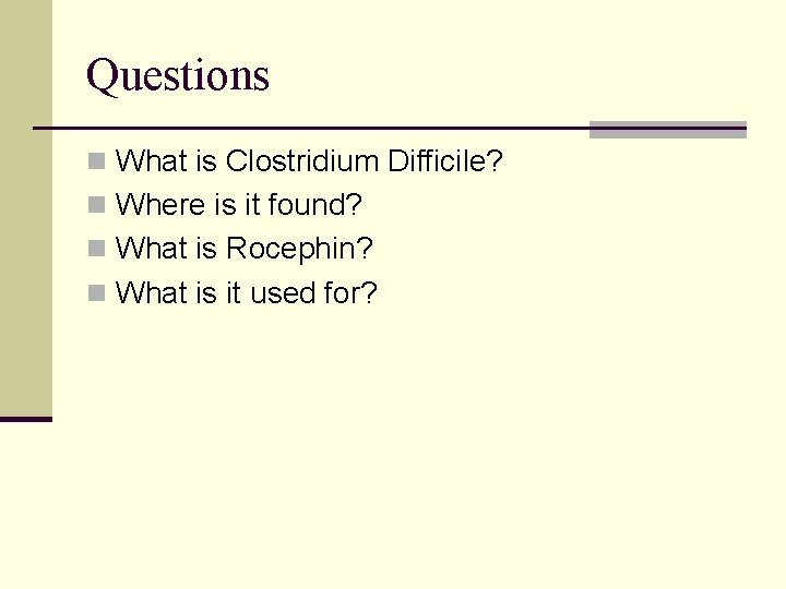 Questions n What is Clostridium Difficile? n Where is it found? n What is