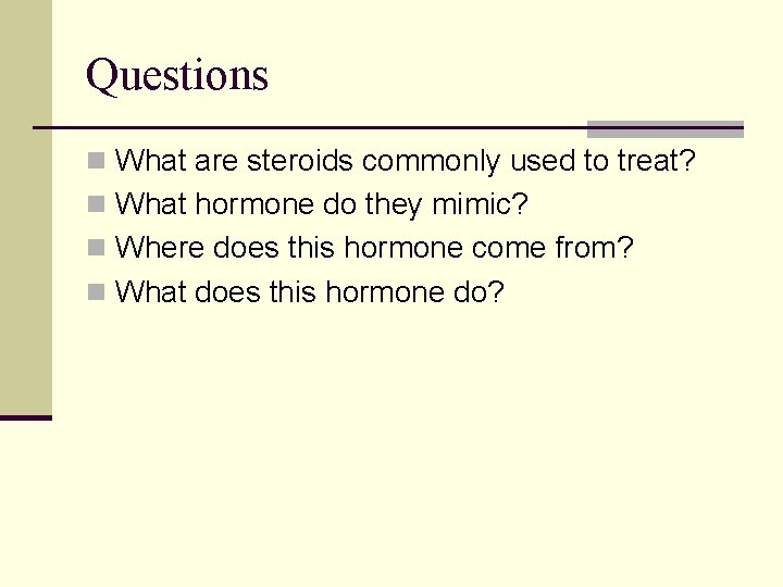 Questions n What are steroids commonly used to treat? n What hormone do they