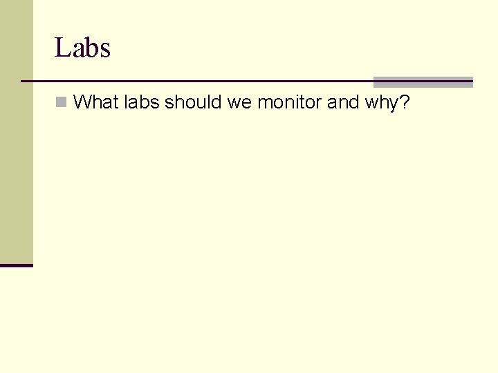 Labs n What labs should we monitor and why? 