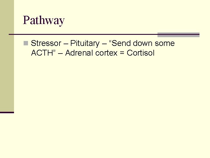 Pathway n Stressor – Pituitary – “Send down some ACTH” – Adrenal cortex =