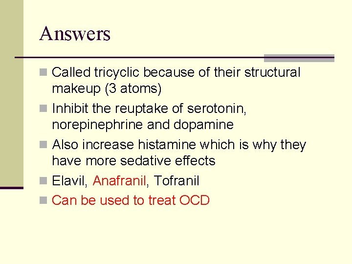 Answers n Called tricyclic because of their structural makeup (3 atoms) n Inhibit the