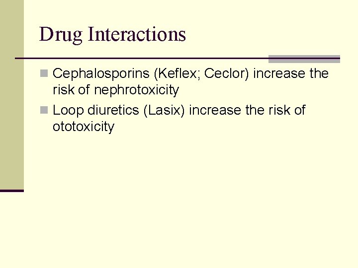 Drug Interactions n Cephalosporins (Keflex; Ceclor) increase the risk of nephrotoxicity n Loop diuretics